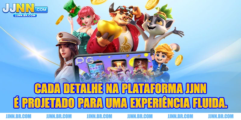 Cada detalhe na plataforma JJNN é projetado para uma experiência fluida