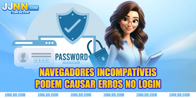 Navegadores incompatíveis podem causar erros no login