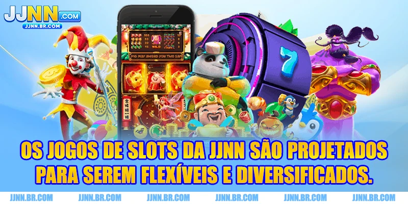 Os jogos de slots da JJNN são projetados para serem flexíveis e diversificados